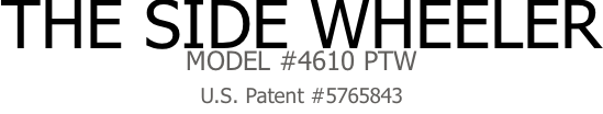 The Side Wheeler Model #4610 PTW U.S. Patent #5765843